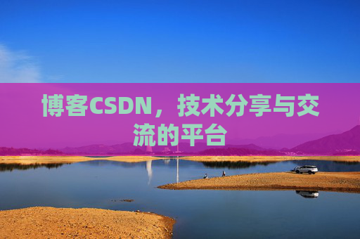 博客CSDN,技术分享与交流的平台 博客CSDN,技术分享与交流的平台